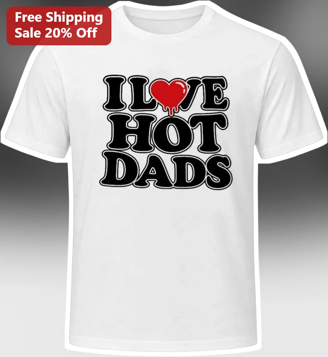 I Love Hot Dads Tee Funny Sarcastic Flirting Shirt Valentine's Day Gift Retro Typography Graphic T-Shirt