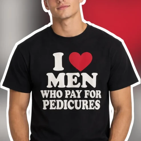 I Love Men Who Pay For Pedicures Graphic Tee Funny Relationship Humor Gift
