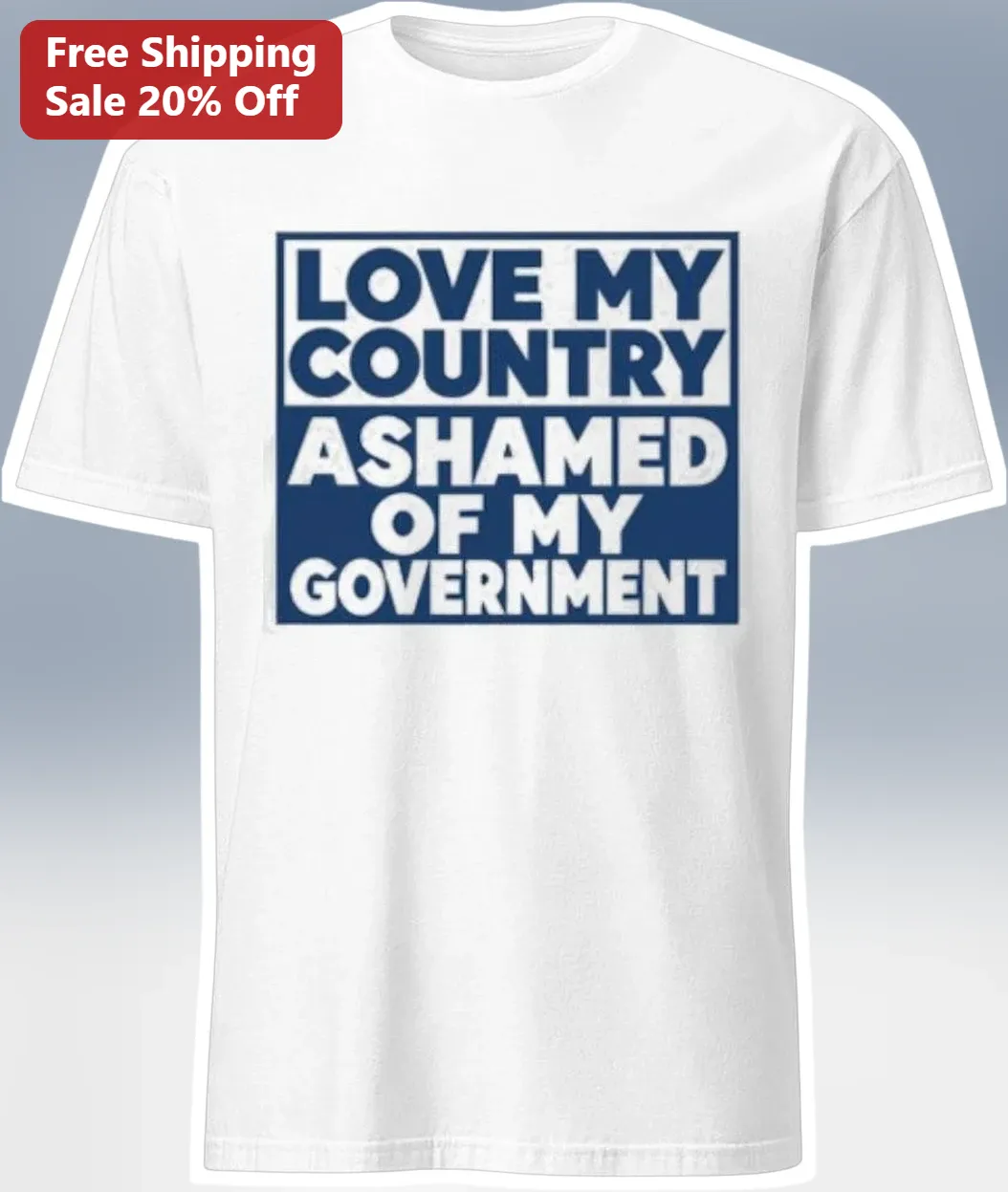 I Love My Country Ashamed Of My Government Patriotic Statement Tee