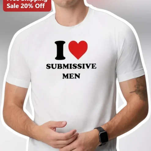 I Love Submissive Men Tee Y2K Retro Humor Gift for Women Unisex Cotton Shirt