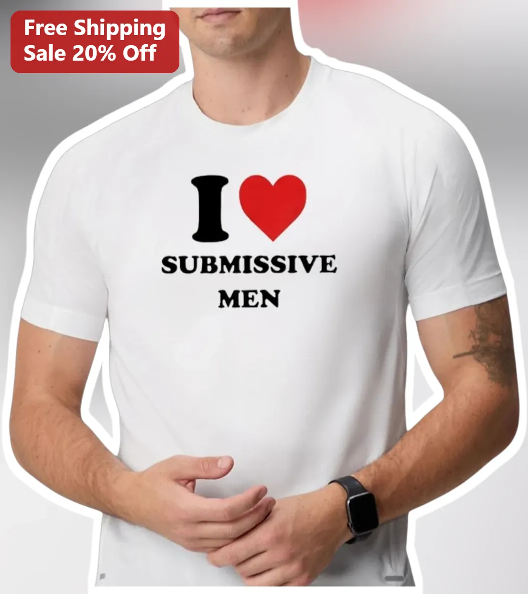 I Love Submissive Men Tee Y2K Retro Humor Gift for Women Unisex Cotton Shirt