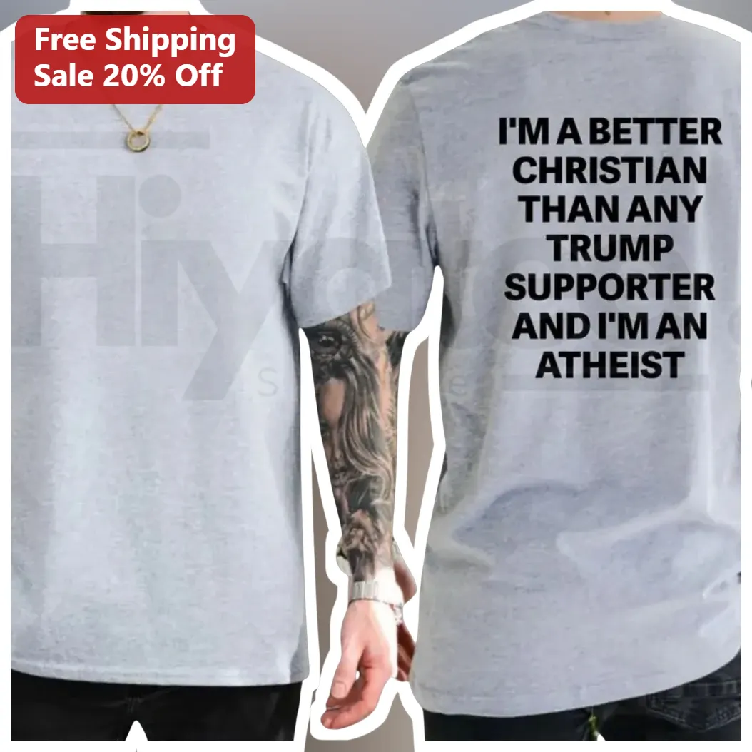 I'm A Better Christian Than Any Trump Supporter And I'm An Atheist Tee