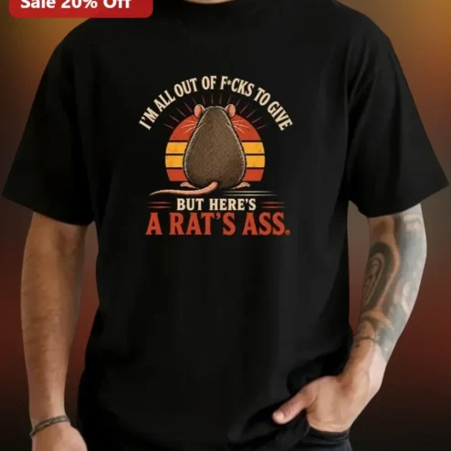 I'M ALL OUT OF F*CKS TO GIVE BUT HERE'S A RAT'S ASS Funny Sarcastic Graphic Tee