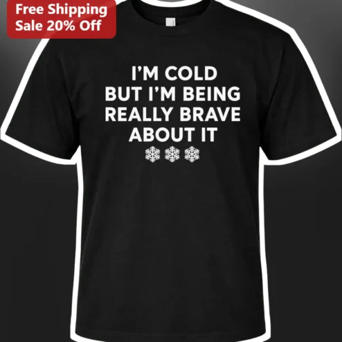 I'M COLD BUT I'M BEING REALLY BRAVE ABOUT IT Funny Winter Graphic Tee