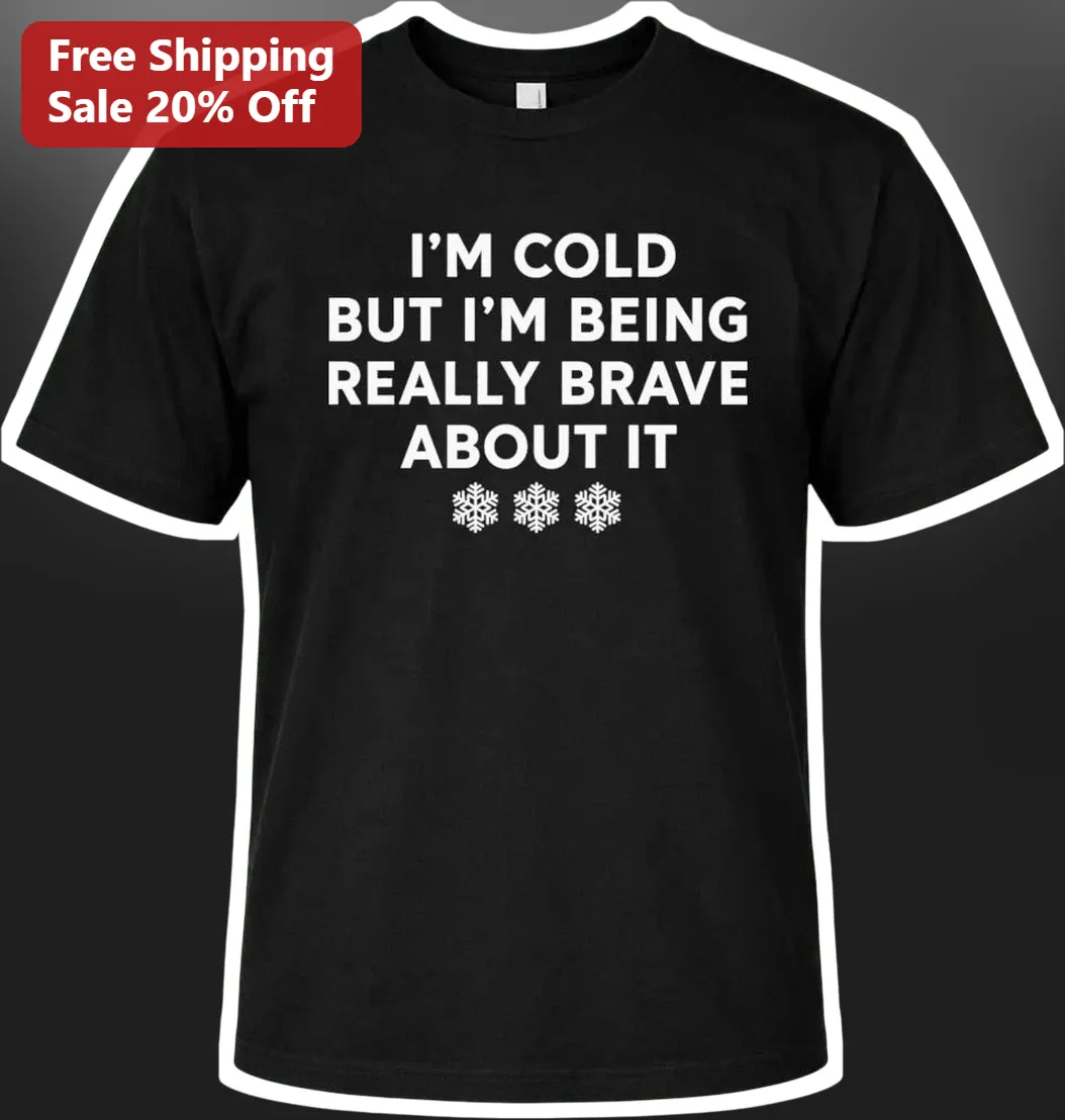 I'M COLD BUT I'M BEING REALLY BRAVE ABOUT IT Funny Winter Graphic Tee