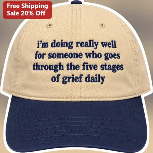 I'm Doing Really Well For Someone Who Goes Through The Five Stages Of Grief Daily Funny Mental Health Hat
