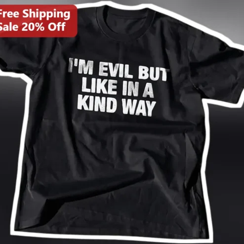 I'M EVIL BUT LIKE IN A KIND WAY Tee Funny Sarcastic Quote Graphic T-Shirt for Women Men