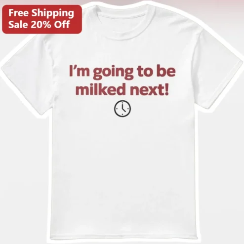 I'm Going To Be Milked Next Dairy Farmer Humor Graphic Tee Gift for Men Women