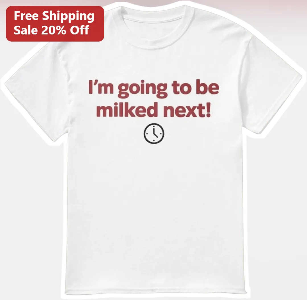 I'm Going To Be Milked Next Dairy Farmer Humor Graphic Tee Gift for Men Women