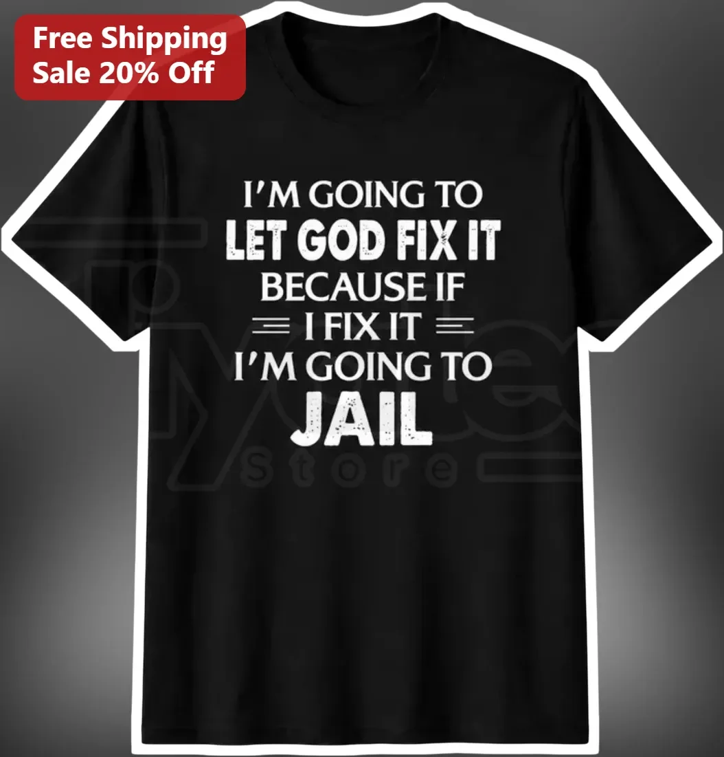 I'm Going To Let God Fix It Because If I Fix It I'm Going To Jail Funny Christian Tee