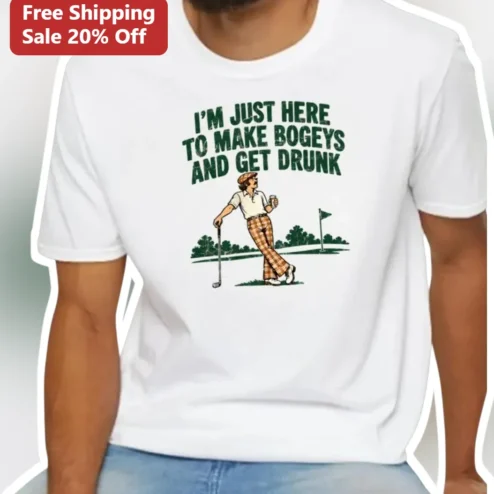 I'M JUST HERE TO MAKE BOGEYS AND GET DRUNK Funny Golf Humor Tee for Men