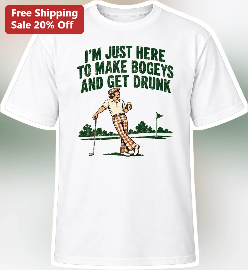 I'M JUST HERE TO MAKE BOGEYS AND GET DRUNK Funny Golf Humor Tee for Men