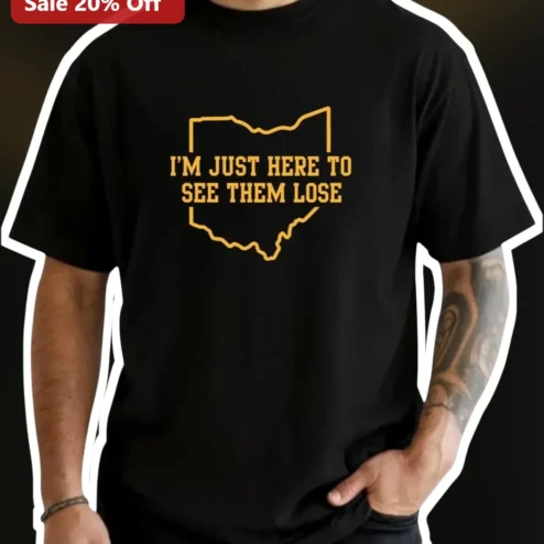 I'M JUST HERE TO SEE THEM LOSE Ohio State Buckeye Fan Graphic Tee