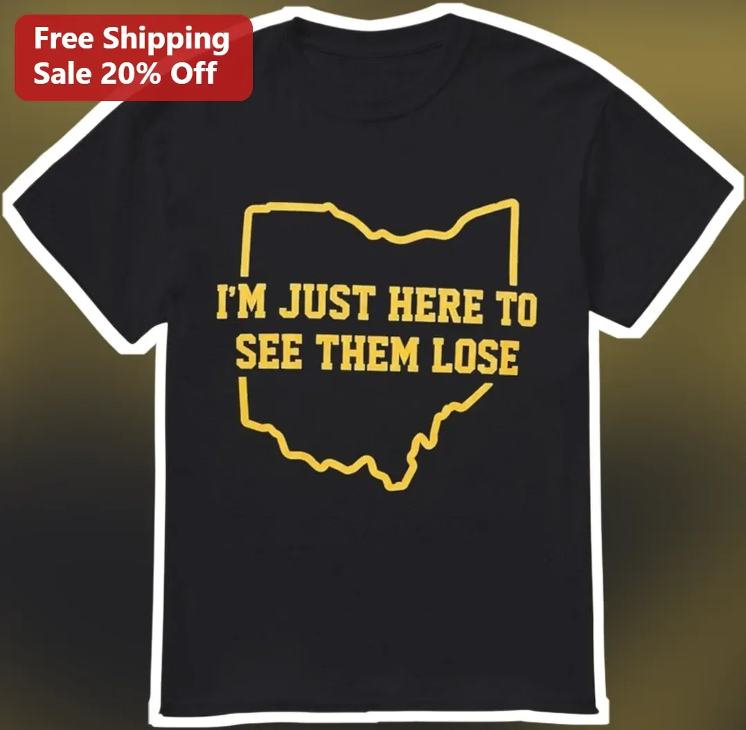 I'M JUST HERE TO SEE THEM LOSE Ohio State Buckeyes Fan Tee