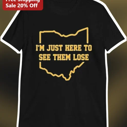I'M JUST HERE TO SEE THEM LOSE Ohio State Rivalry Graphic Tee