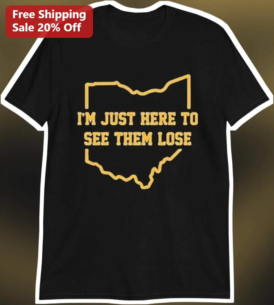 I'M JUST HERE TO SEE THEM LOSE Ohio State Rivalry Graphic Tee