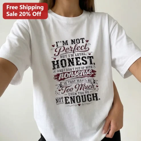 I'm Not Perfect But I'm Loyal and Honest Graphic Tee, Too Much Then You're Not Enough Quote Shirt Gift for Friends