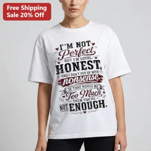 I'm Not Perfect But Loyal Honest And I Don't Put Up With Nonsense Graphic Tee, If That's Too Much You're Not Enough Sassy Quote Shirt Gift
