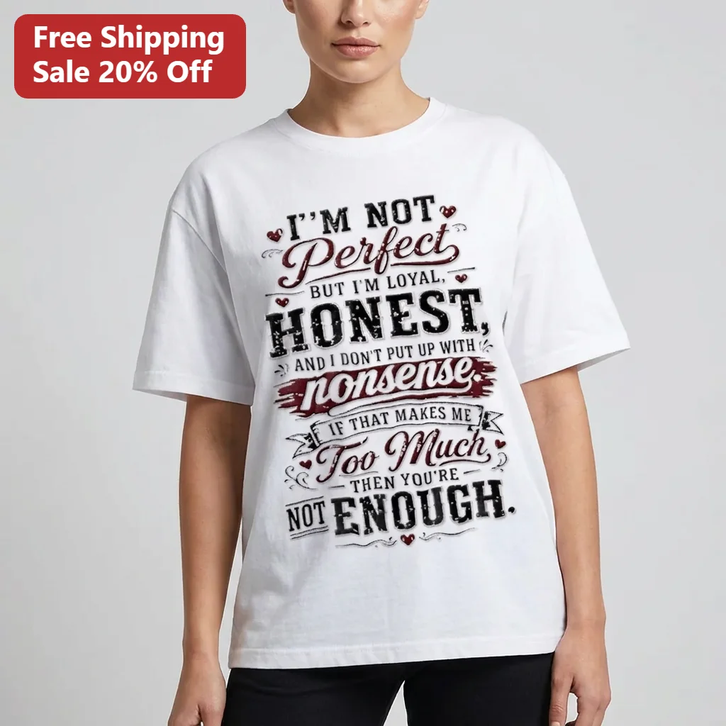 I'm Not Perfect But Loyal Honest And I Don't Put Up With Nonsense Graphic Tee, If That's Too Much You're Not Enough Sassy Quote Shirt Gift