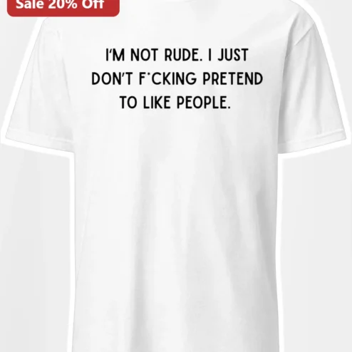 I'm Not Rude I Just Don't Pretend To Like People Graphic Tee Sarcastic Introvert Attitude Shirt