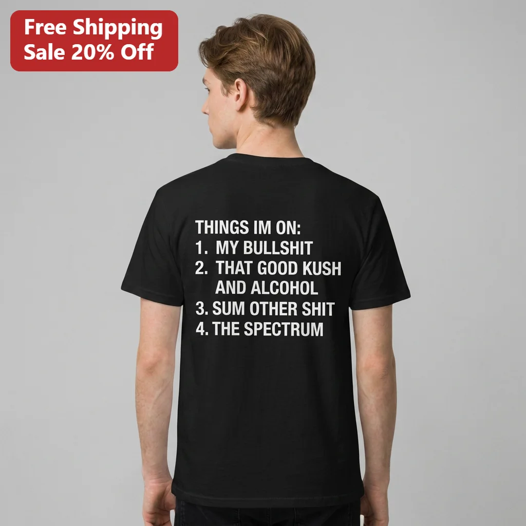 I'm On One Things I'm On Funny List Tee, That Good Kush And Alcohol Edgy Streetwear Shirt For Men
