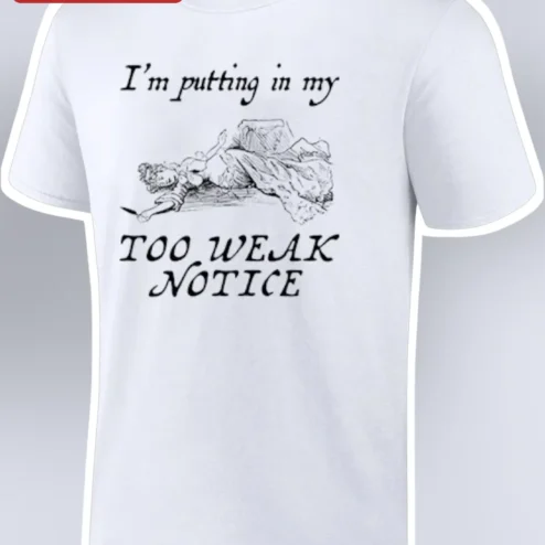 I'm Putting In My Too Weak Notice Tee Funny Resignation Humor Graphic Shirt for Coworkers