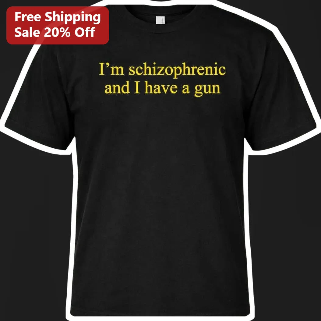 I'm Schizophrenic And I Have A Gun Tee Dark Humor Graphic T-Shirt