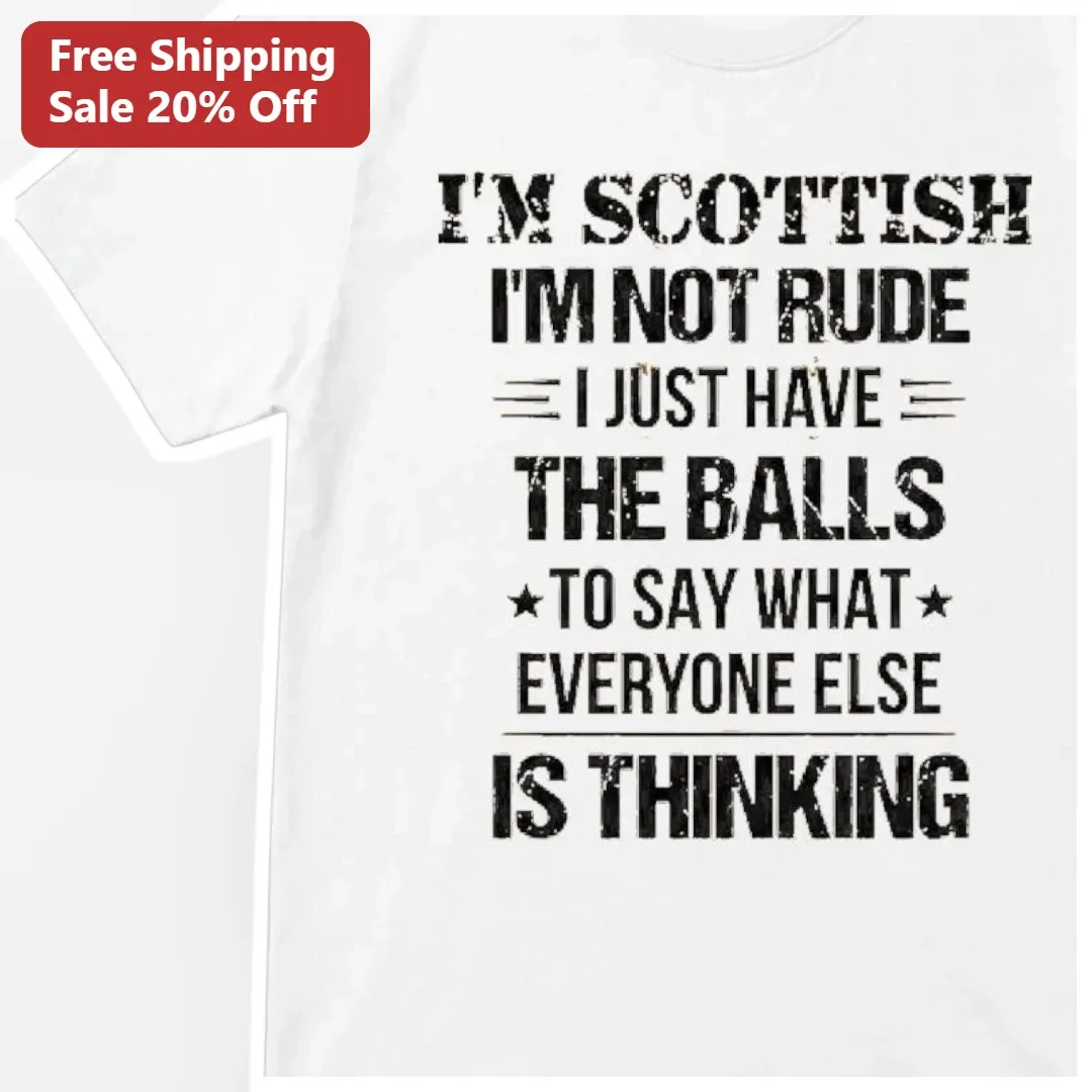 I'm Scottish I'm Not Rude I Just Have The Balls To Say What Everyone Else Is Thinking Tee