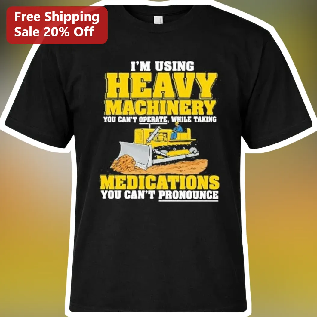 I'M USING HEAVY MACHINERY YOU CAN'T OPERATE Funny Medical Humor Tee for Nurses Doctors