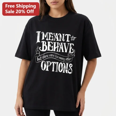 I Meant to Behave but There Were Too Many Other Options Tee, Funny Sarcastic Quote Shirt Gift for Women