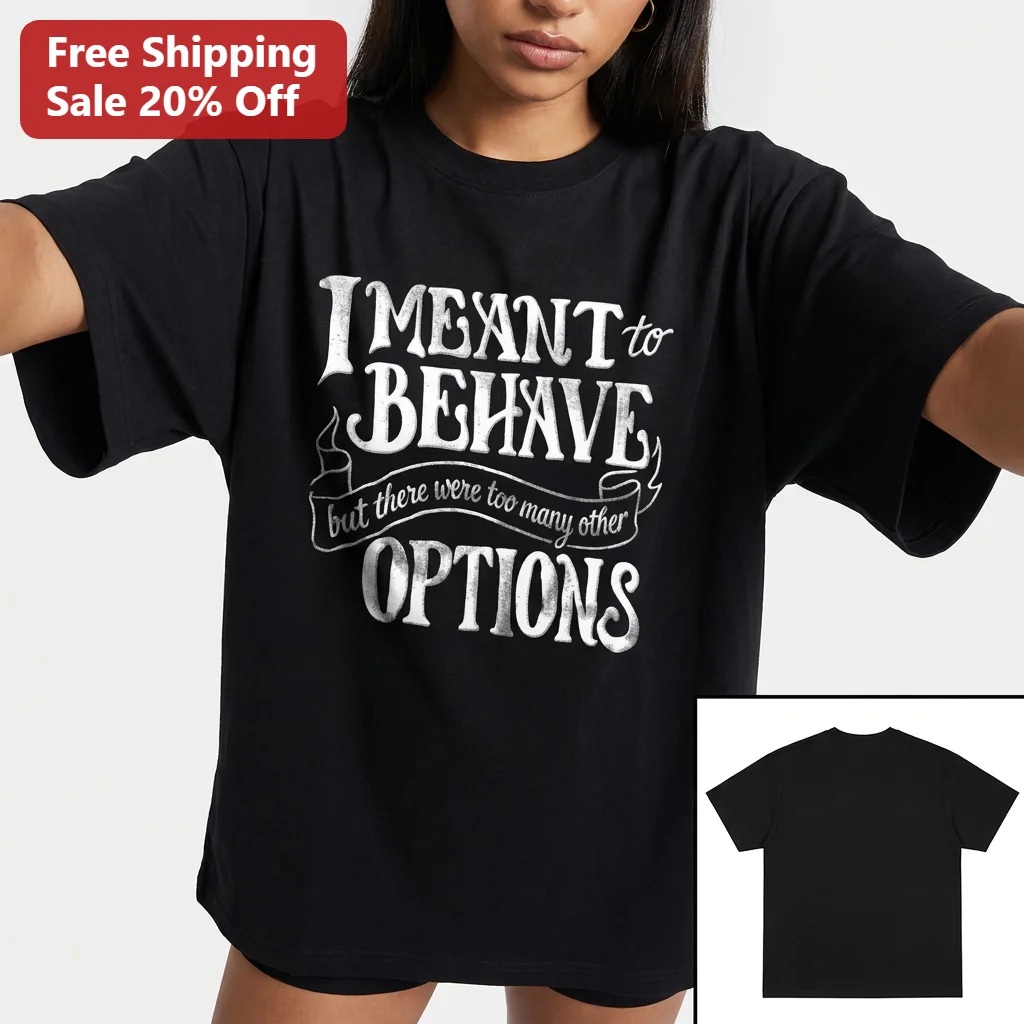 I Meant to Behave but There Were Too Many Other Options Tee, Funny Sarcastic Quote Shirt Gift for Women