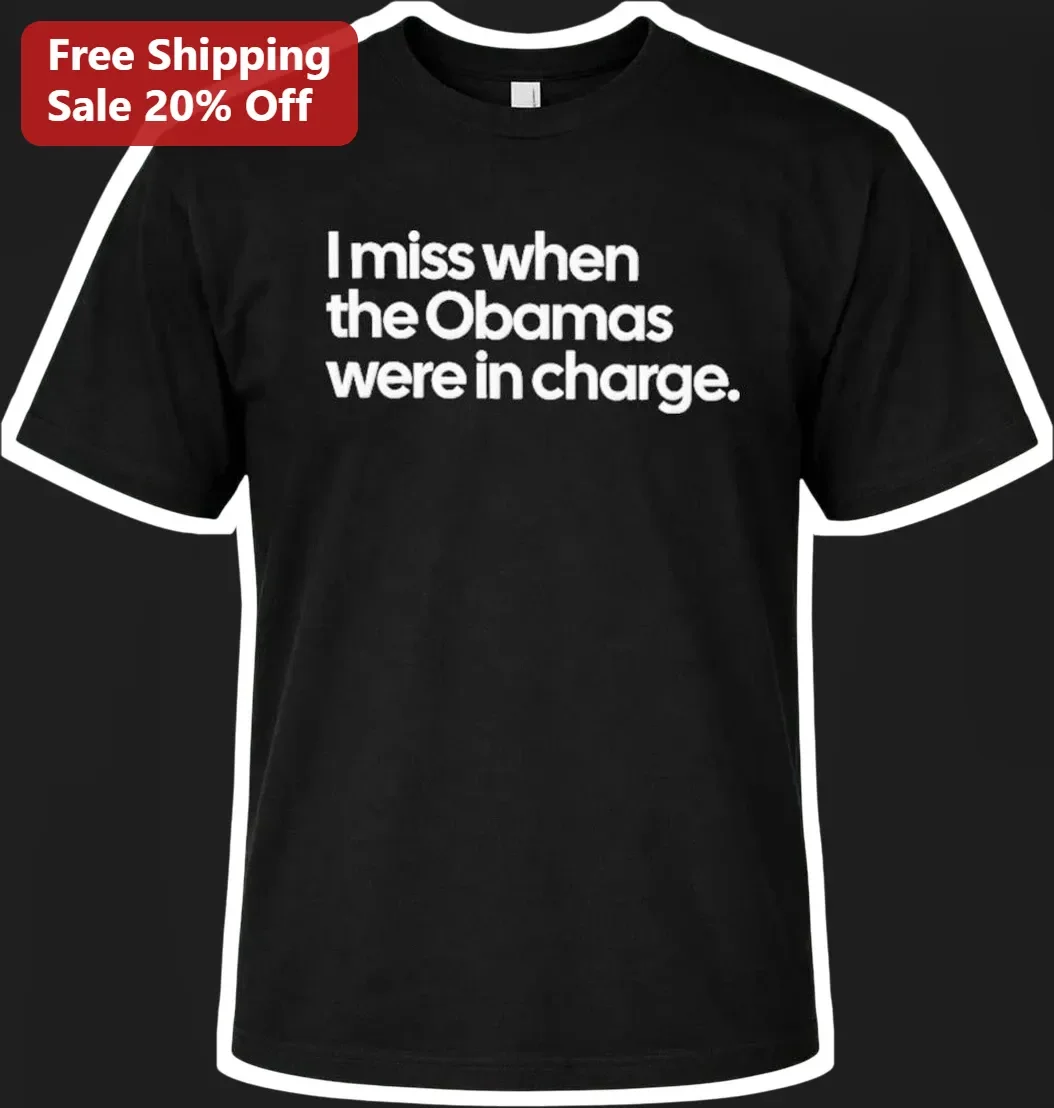 I Miss When The Obamas Were In Charge Political Nostalgia Tee