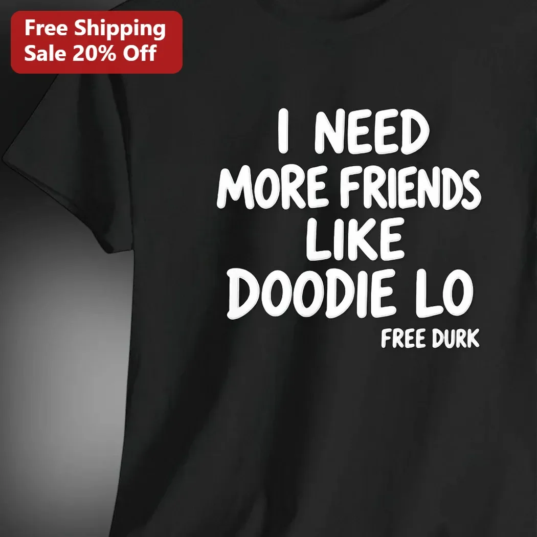 I Need More Friends Like Doodie Lo Tee Chicago Drill Rap Graphic Shirt