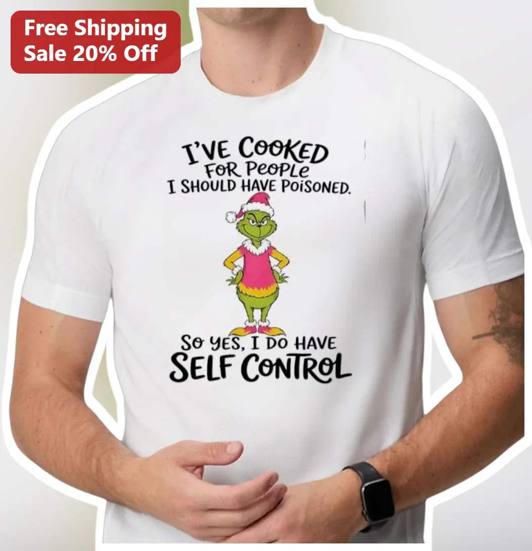 I've Cooked For People I Should Have Poisoned So Yes I Do Have Self Control Grinch Tee Funny Christmas Gift