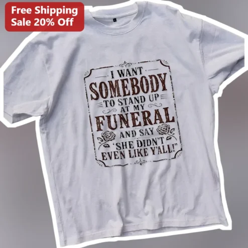 I Want Somebody To Stand Up At My Funeral And Say She Didn't Even Like Y'All! Dark Humor Vintage Graphic Tee