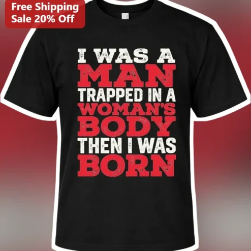 I Was A Man Trapped In A Woman's Body Then I Was Born Transgender Pride Tee