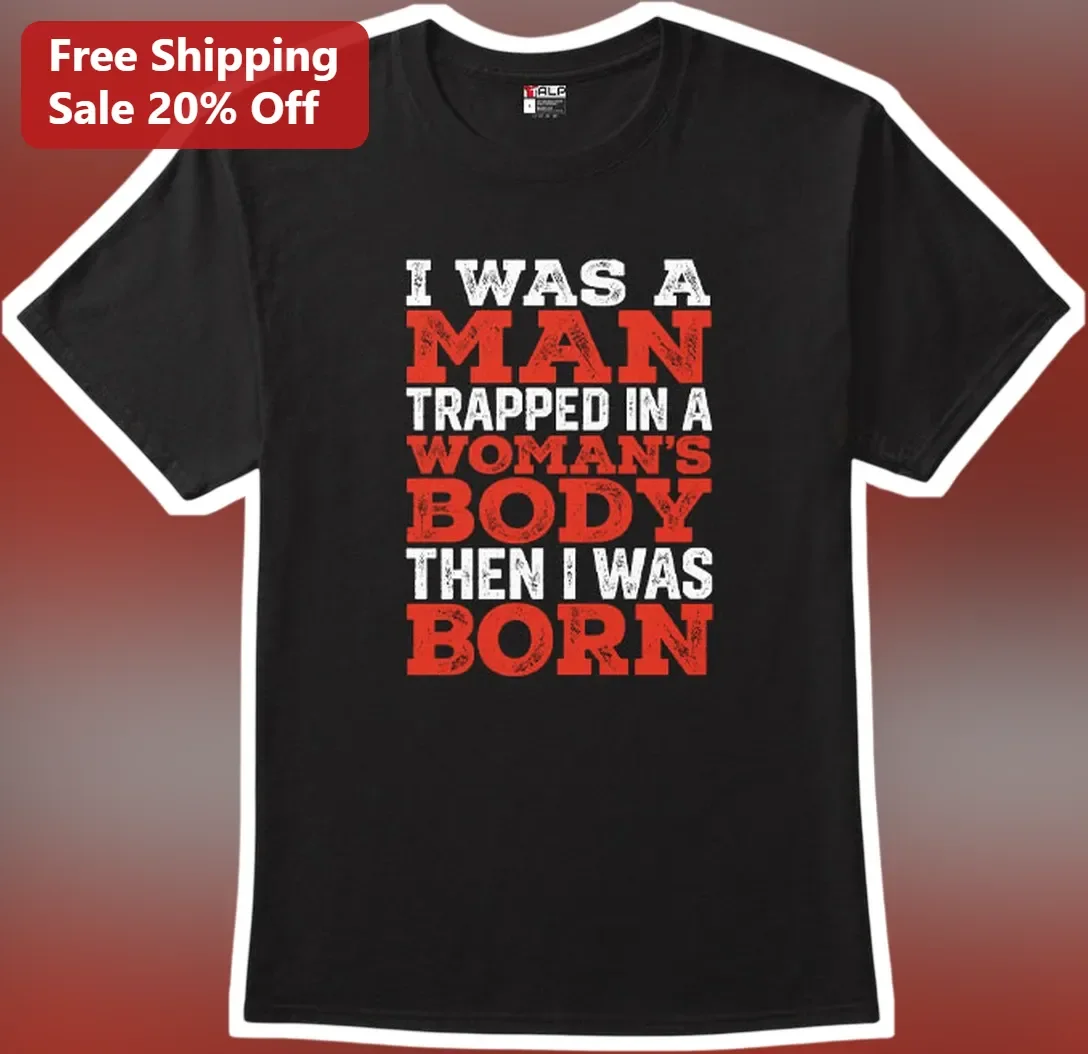 I Was A Man Trapped In A Woman's Body Then I Was Born Transgender Pride Tee