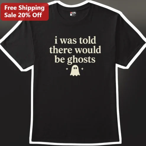 I Was Told There Would Be Ghosts Funny Halloween Tee Cute Spooky Graphic Shirt Gift