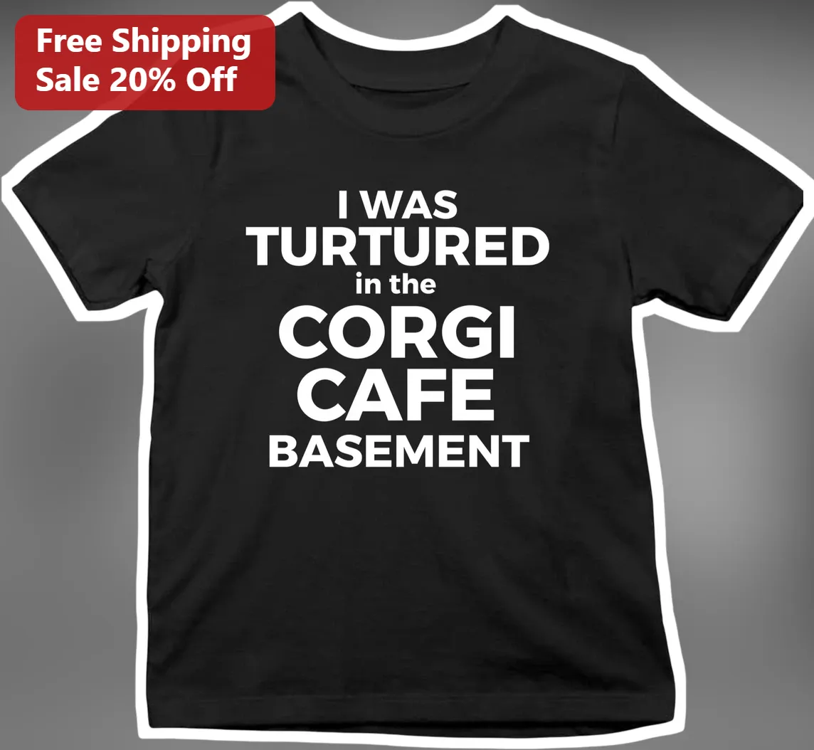 I Was Turtered In The Corgi Cafe Basement Funny Dark Humor Dog Lover Graphic Tee Gift