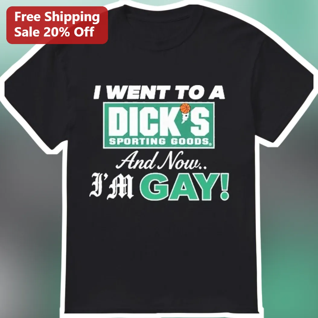 I Went To A Dick's Sporting Goods And Now I'm Gay Funny Graphic Tee