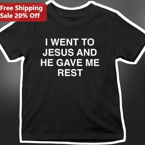 I Went To Jesus And He Gave Me Rest Christian Faith Tee Matthew 11:28 Gift