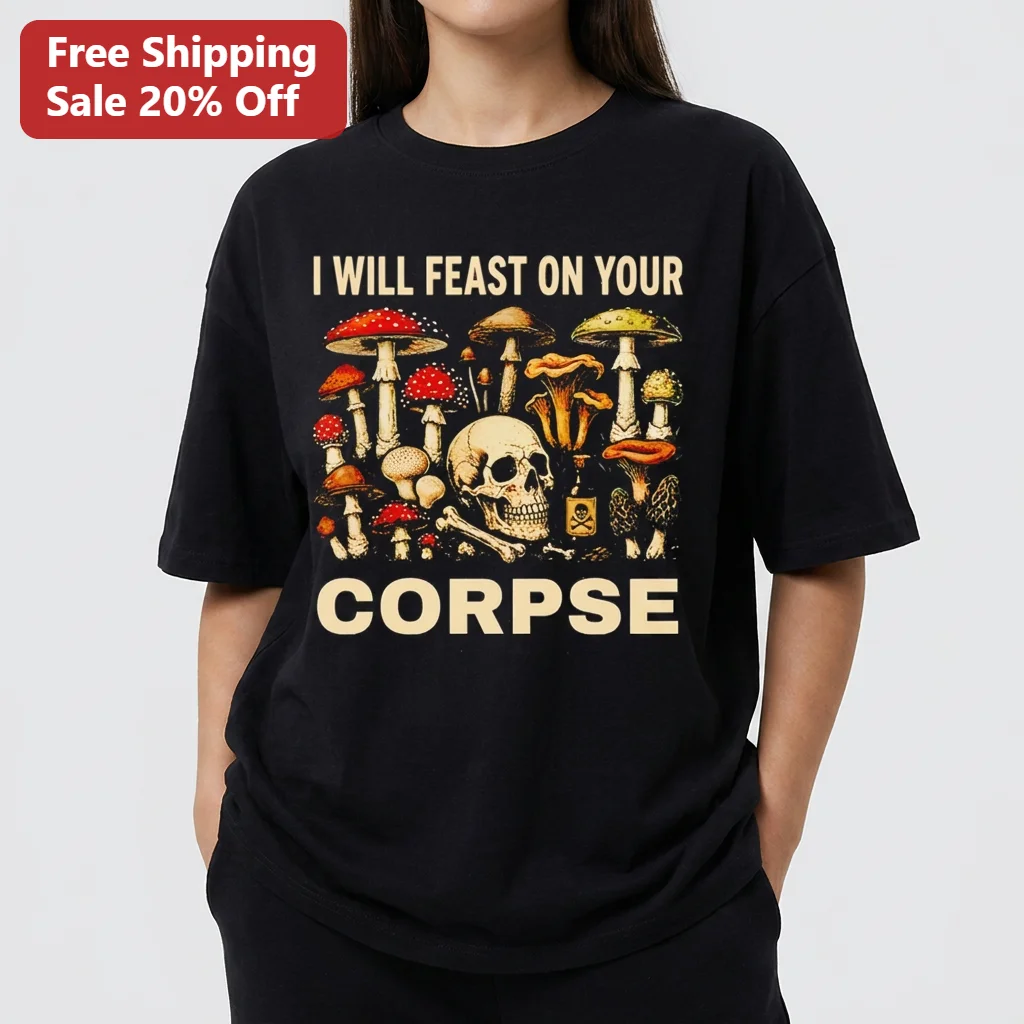 I Will Feast on Your Corpse Tee Vintage Mushroom Skull Goblincore Graphic Shirt, Dark Humor Gothic Botanical Mycology Gift