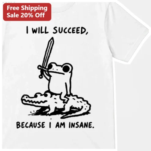 I Will Succeed Because I Am Insane Graphic Tee