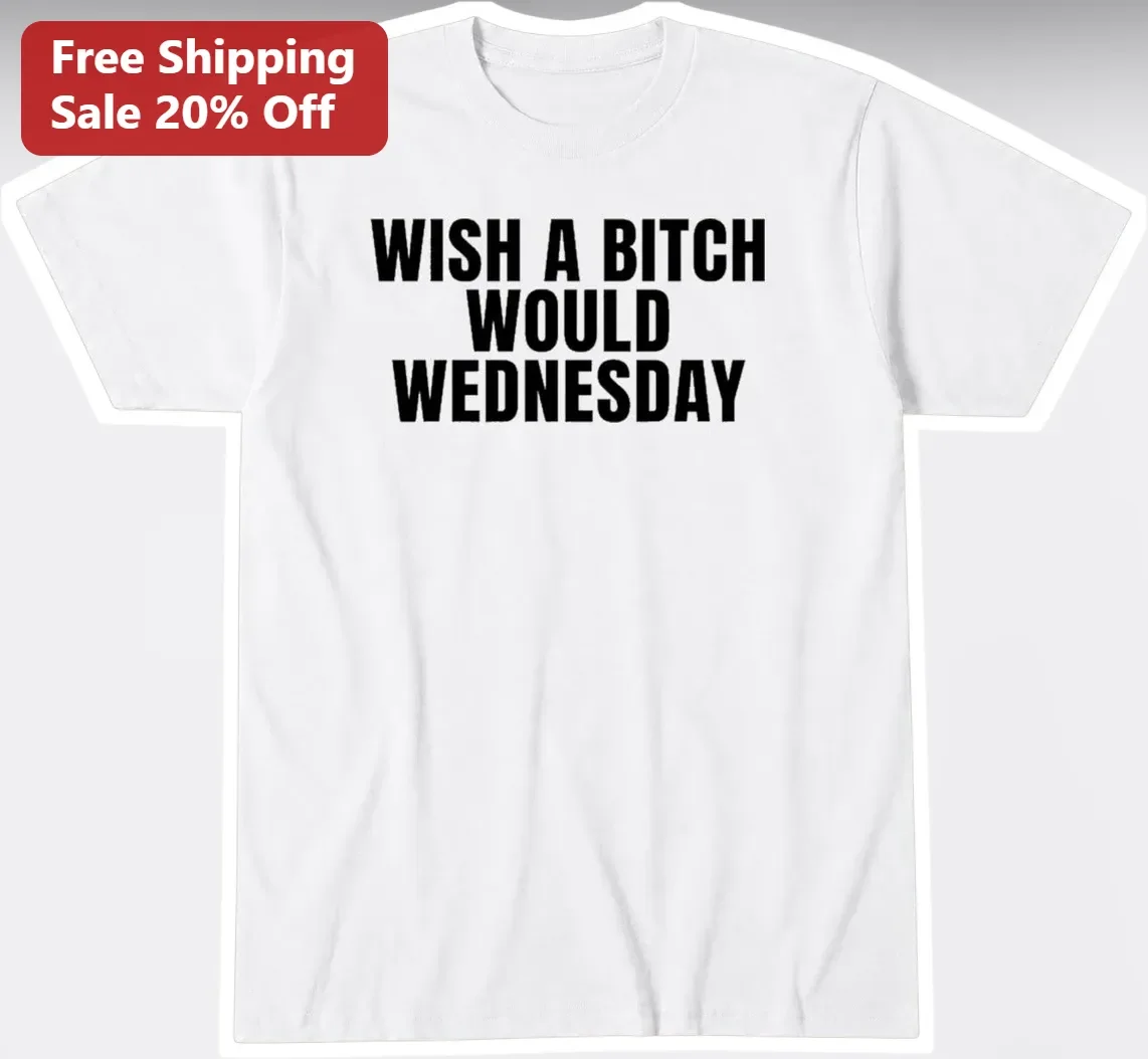 I Wish A Bitch Would Wednesday Tee
