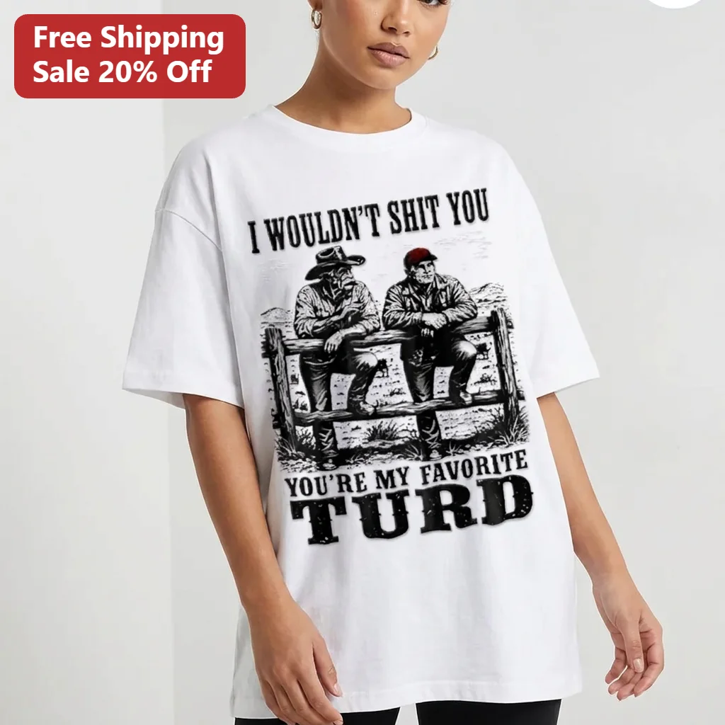 I Wouldn't Shit You You're My Favorite Turd Tee, Funny Cowboy Western Graphic Tee, Crude Humor Gift for Best Friends