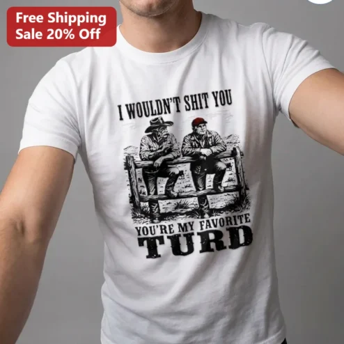 I Wouldn't Shit You You're My Favorite Turd Tee, Funny Western Cowboy Graphic Tee, Sarcastic Humor Gift for Men Dad Grandpa