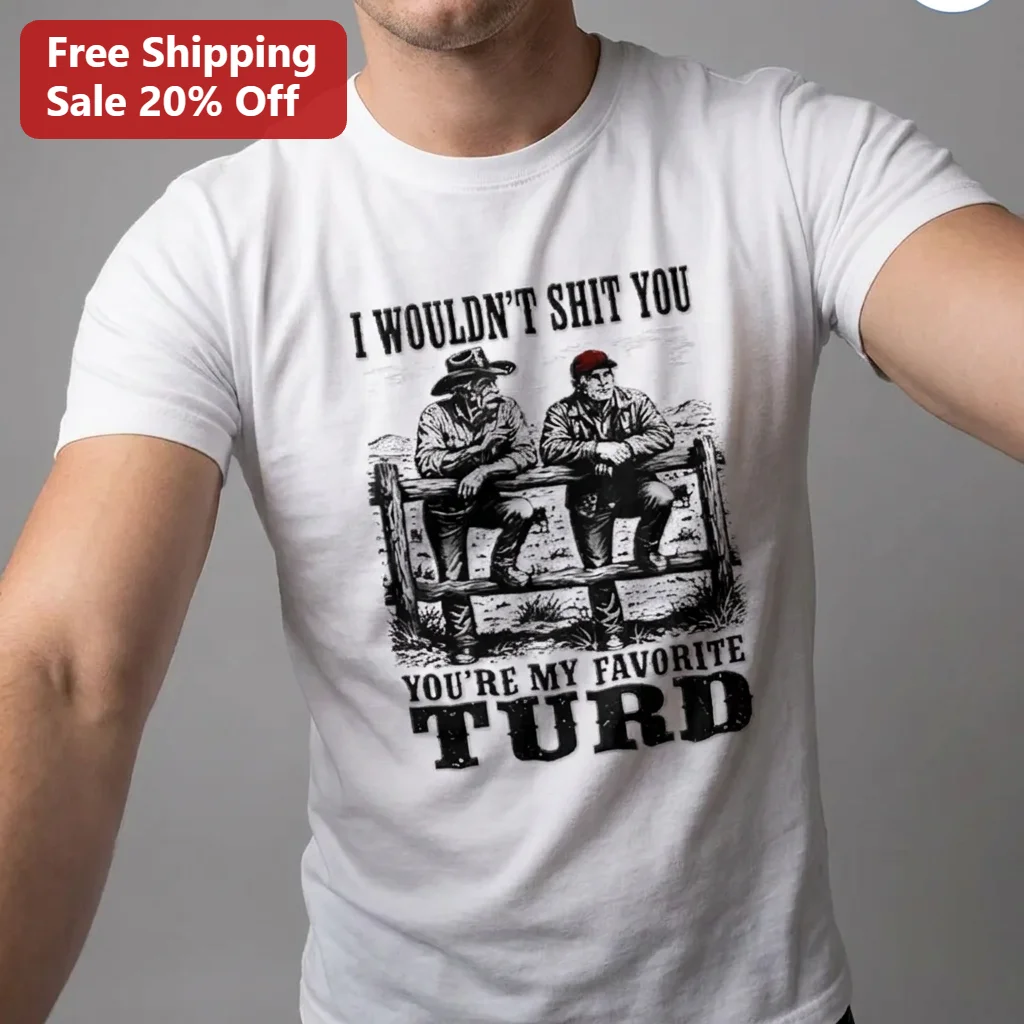 I Wouldn't Shit You You're My Favorite Turd Tee, Funny Western Cowboy Graphic Tee, Sarcastic Humor Gift for Men Dad Grandpa