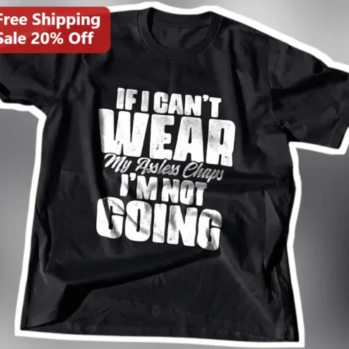 If I Can't Wear My Assless Chaps I'm Not Going Tee Funny Rodeo Country Humor Shirt