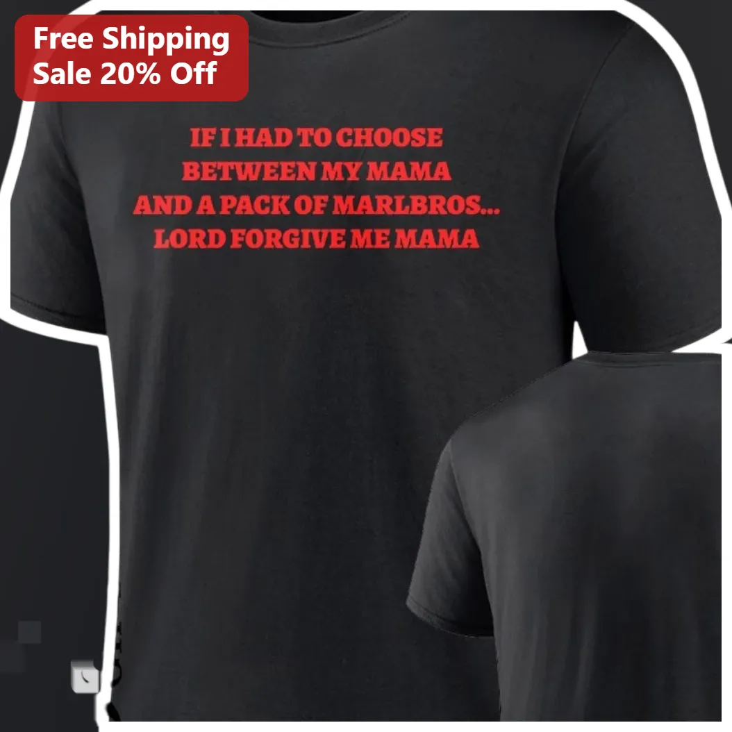 If I Had To Choose Between My Mama And A Pack Of Marlboros Lord Forgive Me Mama Funny Southern Quote Tee