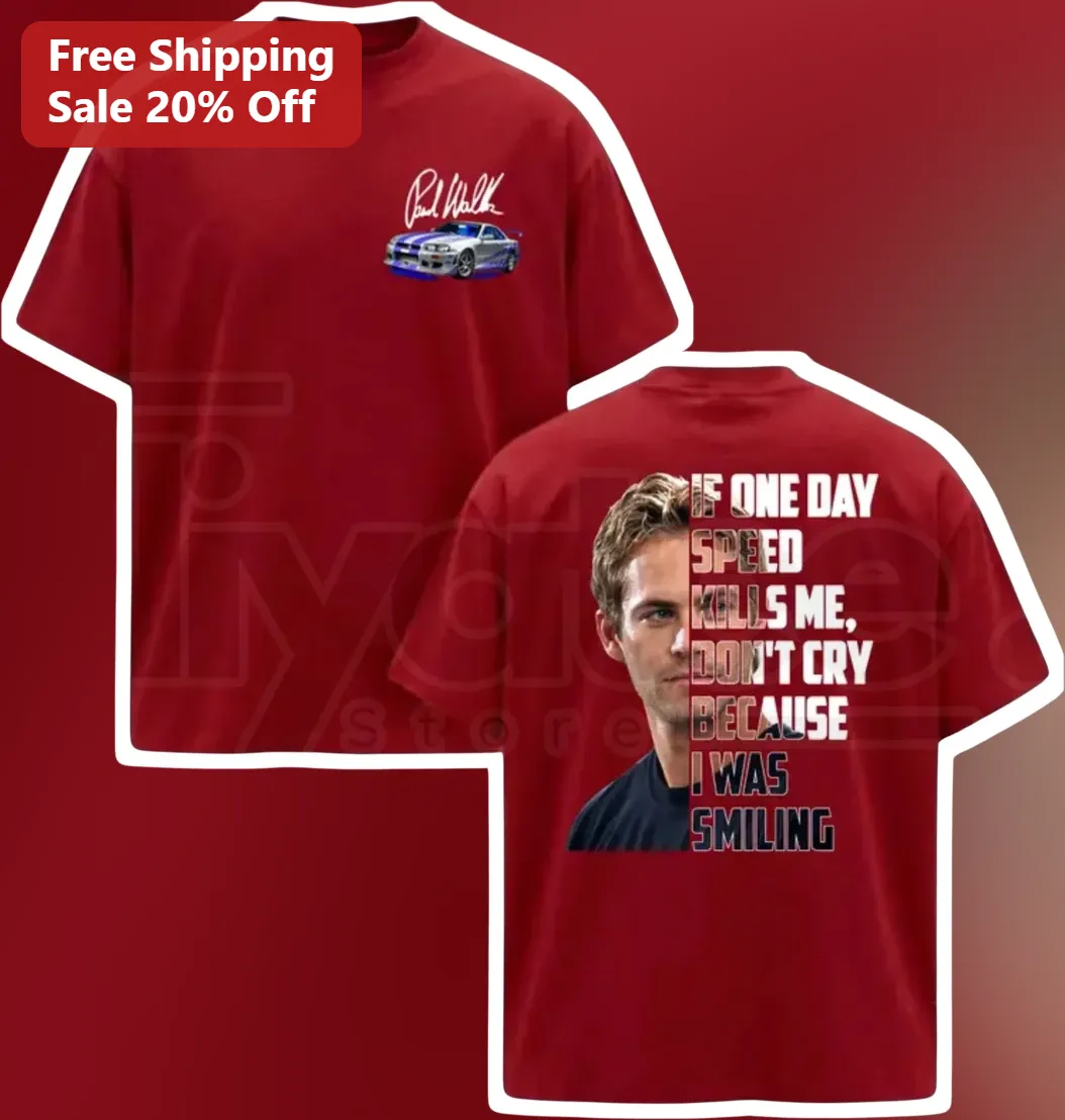 If One Day Speed Kills Me Don't Cry Because I Was Smiling Paul Walker Tribute Tee